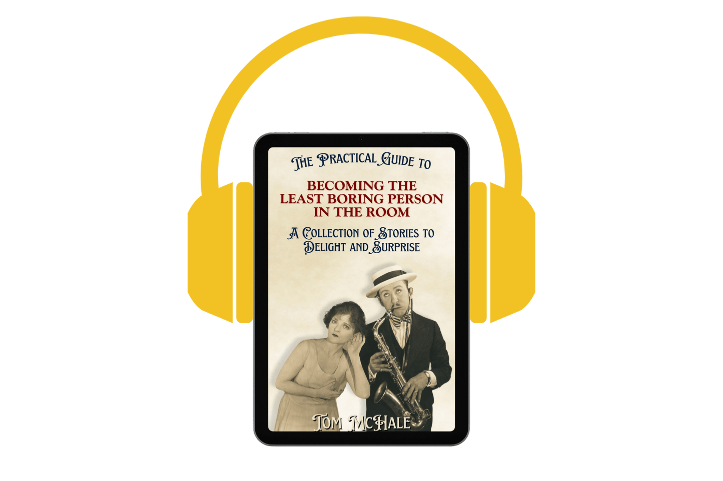 The Practical Guide to Becoming the Least Boring Person in the Room - Tom McHale's Practical Guides