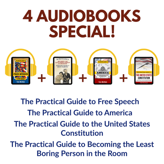 Audiobooks: Practical Guide to Free Speech + Practical Guide to the US Constitution + Practical Guide to America + Practical Guide to Becoming the Least Boring Person - Tom McHale's Practical Guides